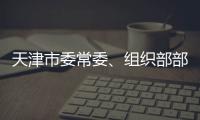 天津市委常委、组织部部长周德睿被查