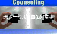 天水一幼儿园血铅异常事件追踪�：至少70童超标，异地检测值相差20倍