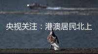 央视关注：港澳居民北上休闲游 珠海迎跨境消费高峰