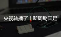 央视转播了
！新周期国足首秀暴露三大问题