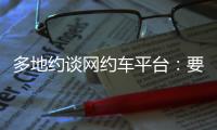 多地约谈网约车平台：要求规范市场秩序，公示调价规则等