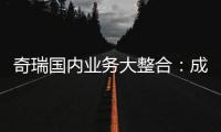 奇瑞国内业务大整合
：成立四大事业部 由李学用统管负责