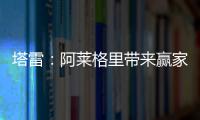 塔雷：阿莱格里带来赢家心态 米兰已经为贾沙里开出很好的报价