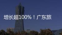 增长超100%
！广东旅游迎清明订单热潮