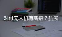 对付无人机有新招？航展里的“新神器”有多强丨2022航展