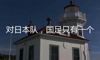 对日本队，国足只有一个选择？