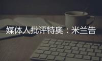 媒体人批评特奥：米兰告别了隐患	
，他有雄心还能去沙特？