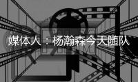 媒体人：杨瀚森今天随队出征拉斯维加斯 也进行了夏联前的训练
