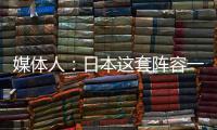 媒体人：日本这套阵容一般只有下限 半场0