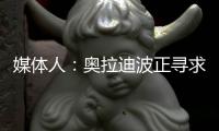 媒体人：奥拉迪波正寻求去海外联赛打球，经纪人与CBA多队会面