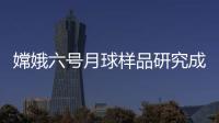 嫦娥六号月球样品研究成果上新，揭示月背玄武岩源区特征