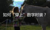 如何“穿上”数字时装
？
