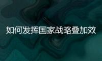如何发挥国家战略叠加效应？浙江舟山以开放引领发展