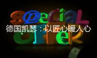 德国凯瑟：以匠心暖人心 精益求精深耕中国市场!