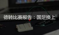 德转比赛报告：国足换上韦世豪和塞鸟是在同一次换人中进行的
