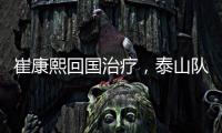 崔康熙回国治疗，泰山队临时教练团队浮现，下半程目标该明确了