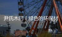 尹氏木门丨绿色的环保材料，打造极致轻奢生活