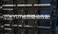 小米YU7被质疑偷改配置，客服	：系文案错误