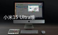 小米15 Ultra维修备件价格公布�：换主板最高3540元