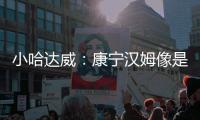 小哈达威
：康宁汉姆像是打了10年的老将 他攻防一体