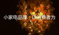 小家电品牌：以消费者为核心 创新产品