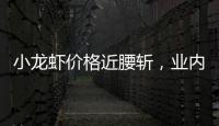 小龙虾价格近腰斩，业内�	：“接下来价格还会降”