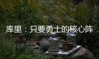 库里
：只要勇士的核心阵容健康 那我们可以与任何球队竞争