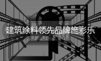建筑涂料领先品牌施彩乐�	：强势登陆央视频道 塑造更高的核心观
