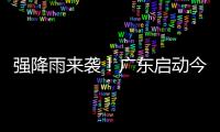 强降雨来袭！广东启动今年首次防汛Ⅳ级应急响应