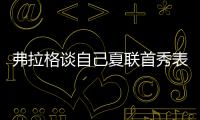 弗拉格谈自己夏联首秀表现：没达到我的标准 但我会调整好的