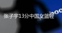 张子宇13分中国女篮轻取印尼，翟若云使李梦基本成为前浪