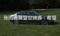 张雨霏展望世锦赛	：希望成绩再往上走一走，更好享受游泳乐趣
