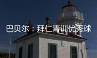 巴贝尔：拜仁青训优秀球员不是废柴，却没人真正获得上位机会