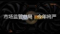 市场监管总局：今年将严查“神医”“神药”广告、互联网违法广告等