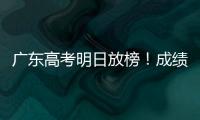 广东高考明日放榜！成绩发布安排看这里→