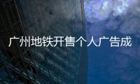 广州地铁开售个人广告成“e人天堂”，求职男获五十多企业加好友