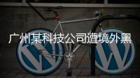 广州某科技公司遭境外黑客网络攻击	
，​警方立案调查