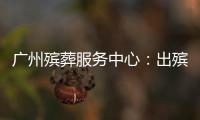 广州殡葬服务中心：出殡业务原则上延至2023年1月10日后申办