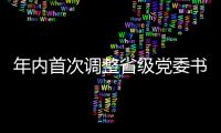 年内首次调整省级党委书记�，他们上任后调研的第一站