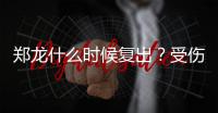 郑龙什么时候复出	？受伤半年后再赴意大利手术