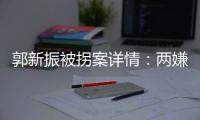 郭新振被拐案详情：两嫌疑人旅游期间图财预谋，将郭抱走贩卖
