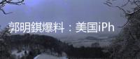 郭明錤爆料：美国iPhone机型的中国生产线已停产