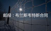 邮报：布兰斯韦特新合同含约7000万镑解约条款
，将于明夏生效