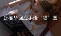 邰丽华回应手语“唱”国歌
：感觉幸福、自信