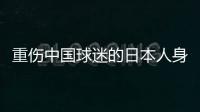 重伤中国球迷的日本人身份曝光
�：53岁大叔	，土木工程工人一身肌肉
