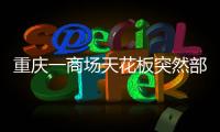 重庆一商场天花板突然部分垮塌，回应称强降雨导致