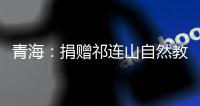 青海
：捐赠祁连山自然教育读本 加快国家公园自然教育建设