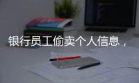 银行员工偷卖个人信息，被判六个月！珠海中院发布十大典型案例