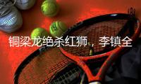 铜梁龙绝杀红狮�，李镇全：无法形容的感受	，只有肾上腺素飙升