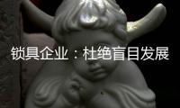 锁具企业�：杜绝盲目发展 保持初心